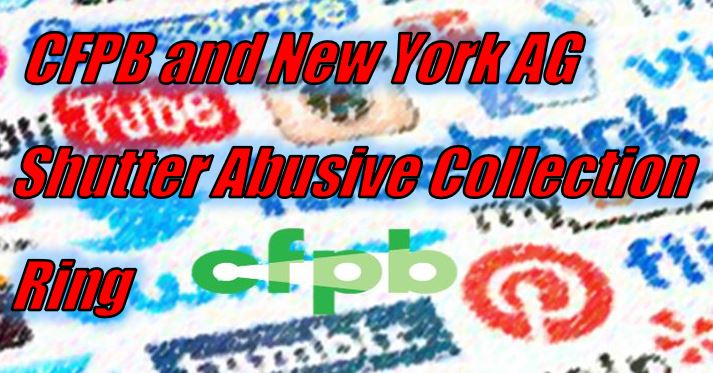 CFPB and New York AG Shutter Abusive Collection Ring