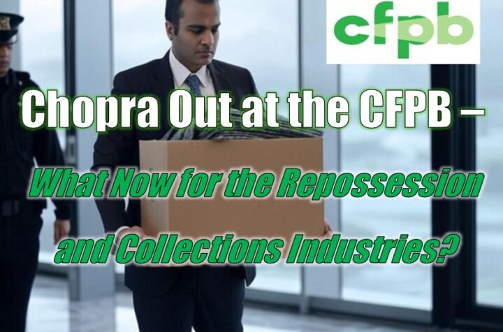 Chopra Out at the CFPB - What Now for the Repossession and Collections Industries?