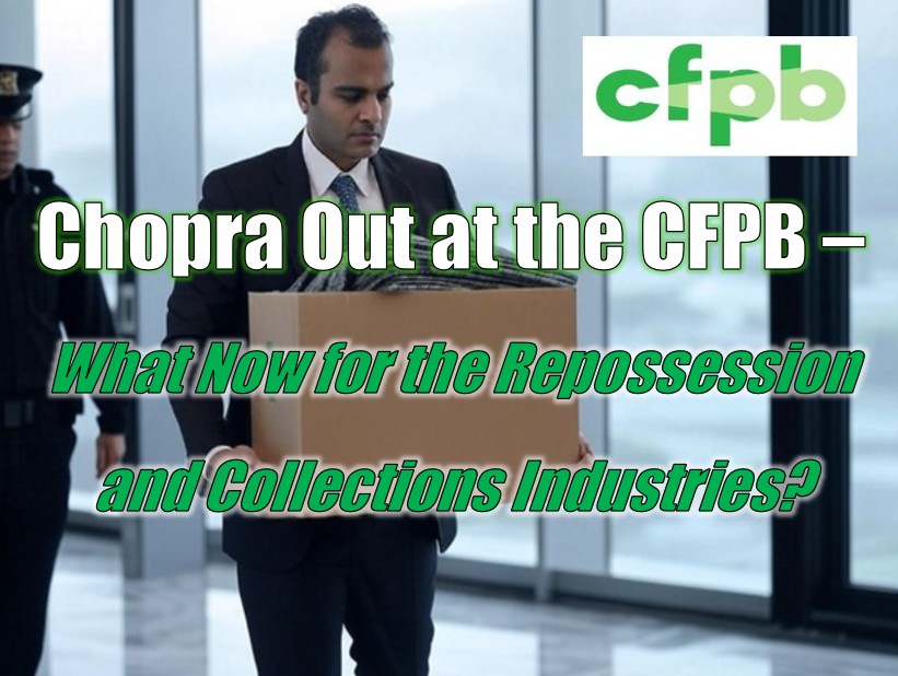 Chopra Out at the CFPB - What Now for the Repossession and Collections Industries?