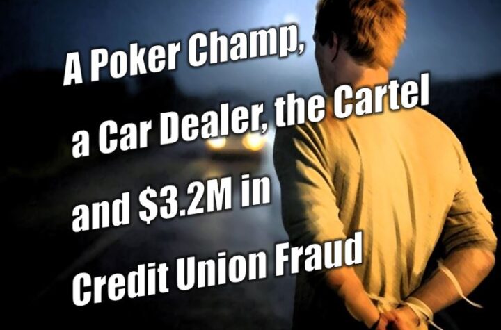 A Poker Champ, a Car Dealer, the Cartel and $3.2M in Credit Union Fraud