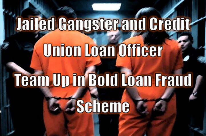 Jailed Gangster and Credit Union Loan Officer Team Up in Bold Loan Fraud Scheme