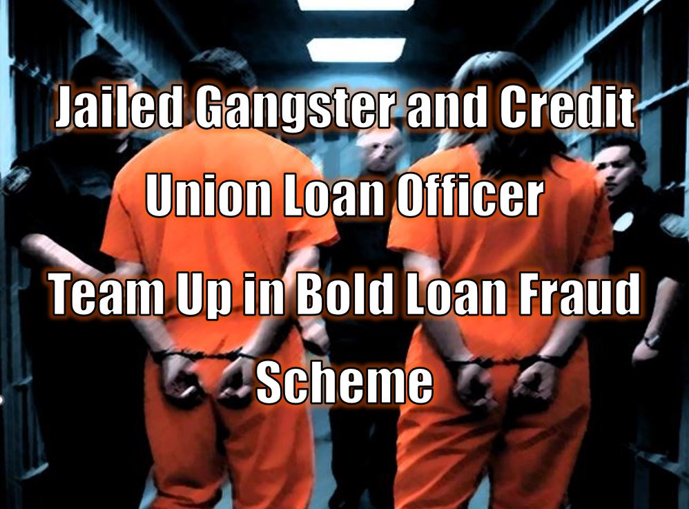 Jailed Gangster and Credit Union Loan Officer Team Up in Bold Loan Fraud Scheme