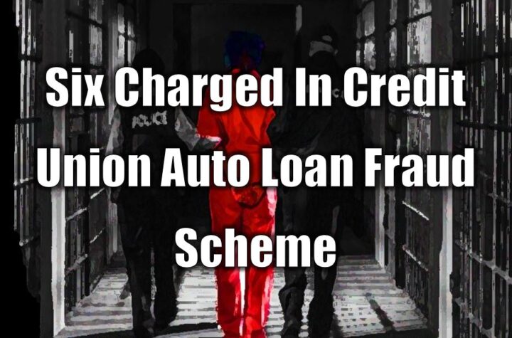 Six Charged In Credit Union Auto Loan Fraud Scheme