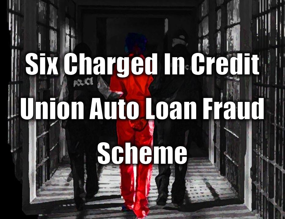 Six Charged In Credit Union Auto Loan Fraud Scheme