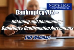 Bankruptcy 702 - Obtaining and Documenting Bankruptcy Reaffirmation Agreements