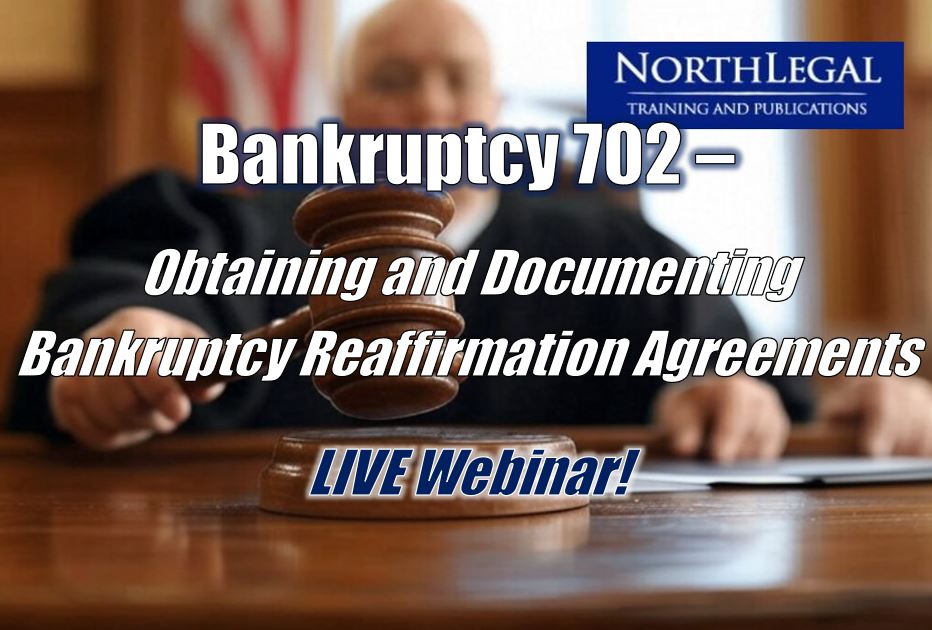 Bankruptcy 702 - Obtaining and Documenting Bankruptcy Reaffirmation Agreements