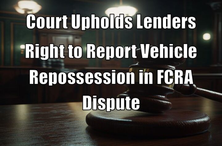 Court Upholds Lenders Right to Report Vehicle Repossession in FCRA Dispute