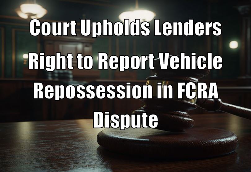 Court Upholds Lenders Right to Report Vehicle Repossession in FCRA Dispute