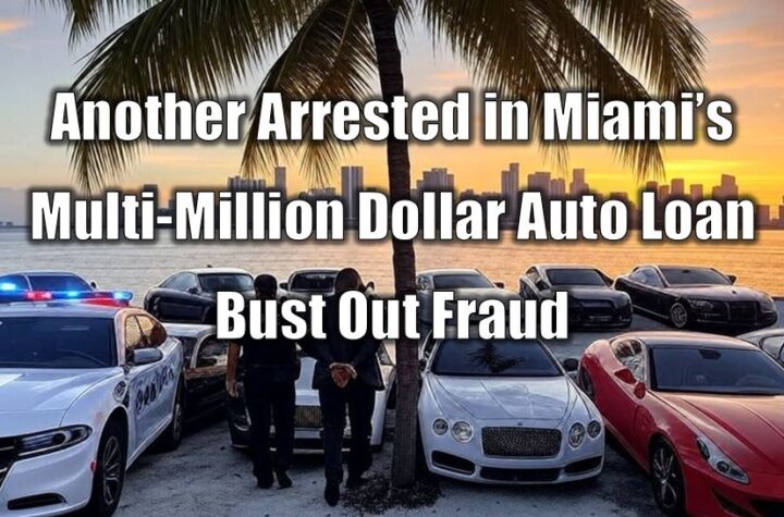 Another Arrested in Miami’s Multi-Million Dollar Auto Loan Bust Out Fraud
