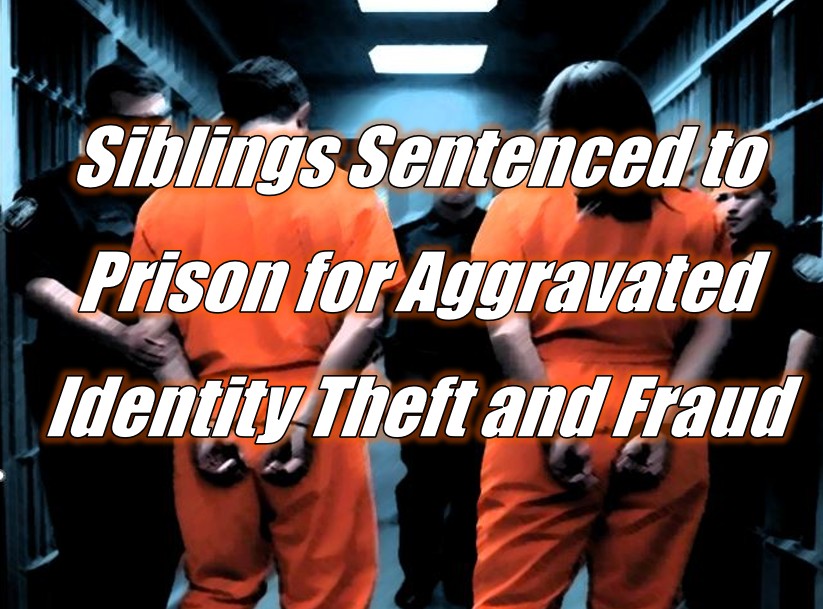 Siblings Sentenced to Prison for Aggravated Identity Theft and Fraud