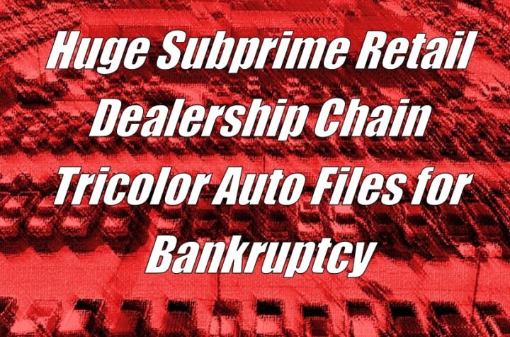 Huge Subprime Retail Dealership Chain Tricolor Auto Files for Bankruptcy