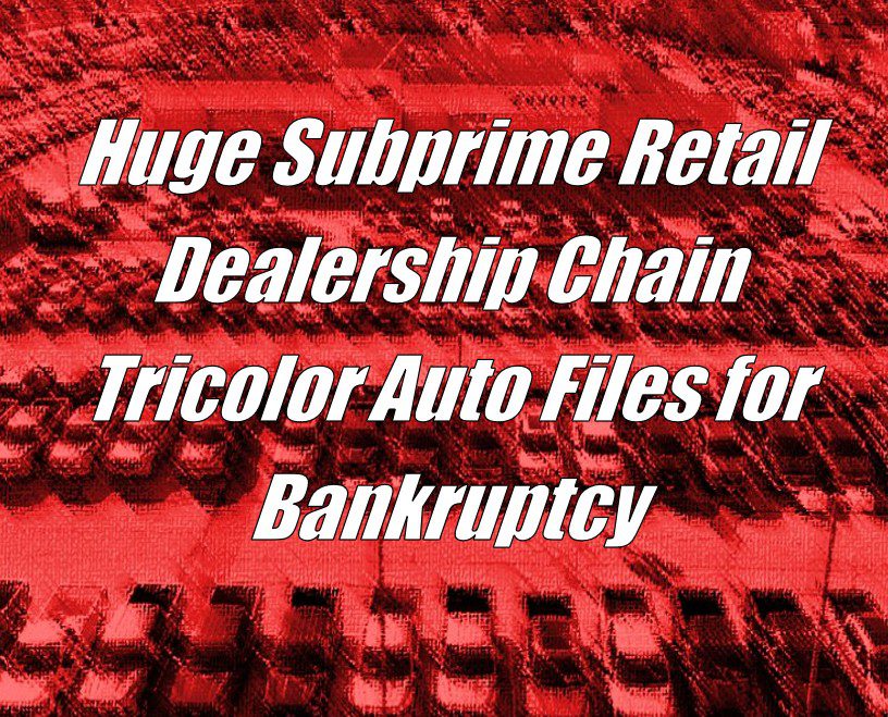 Huge Subprime Retail Dealership Chain Tricolor Auto Files for Bankruptcy