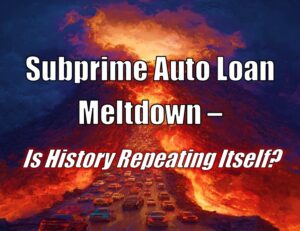 Subprime Auto Loan Meltdown – Is History Repeating Itself?