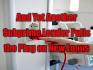 And Yet Another Subprime Lender Pulls the Plug on New Loans