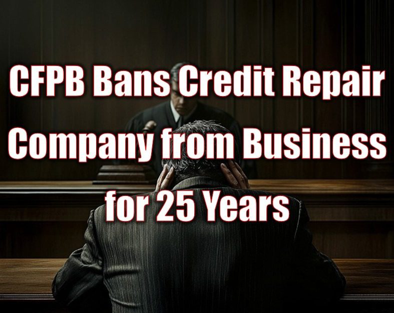 CFPB Bans Credit Repair Company from Business for 25 Years