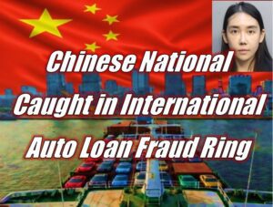 Chinese National Caught in International Auto Loan Fraud Ring